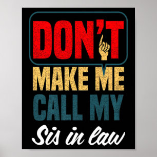 Dont Make Me Call My Sis In Law Family Humor  Poster