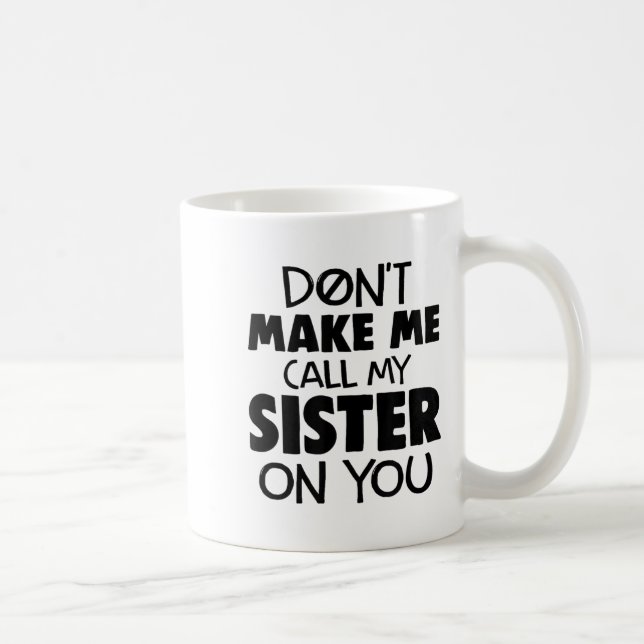Don't Make Me Call My Sister On You Humor Gift  Coffee Mug (Right)