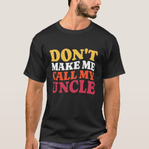 Don't Make Me Call My Uncle Funny Cute Niece Nephe T-Shirt
