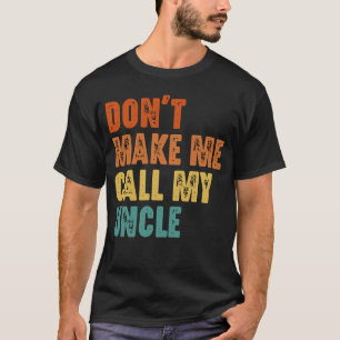 Don't Make Me Call My Uncle Funny Niece Nephew T-Shirt