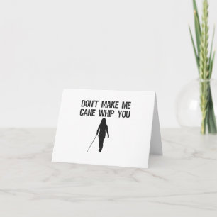 Don't make me Cane Whip you Funny Sarcastic Saying Card