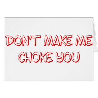 dont make me choke you
