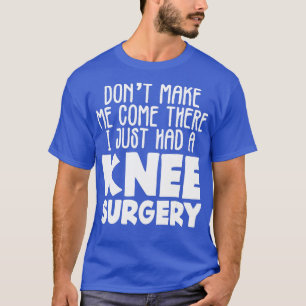 Dont Make Me Come There Just Had Knee Surgery Mom T-Shirt