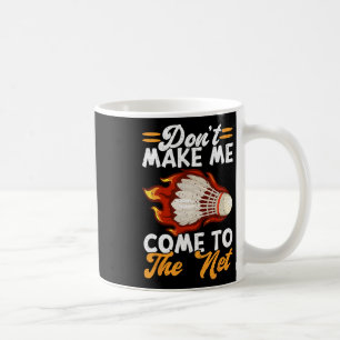 Dont Make Me Come To The Net Funny Badminton 1  Coffee Mug