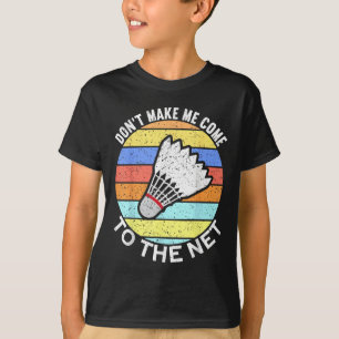 Dont Make Me Come To The Net Funny Badminton T-Shirt
