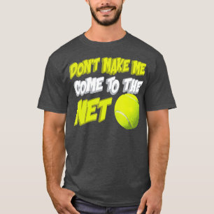 Dont Make Me Come To The Net Funny Tennis Player T-Shirt
