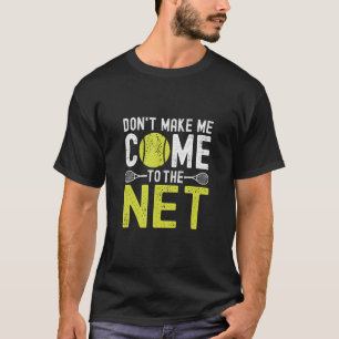 Don't Make Me Come To The Net Funny Tennis T-Shirt
