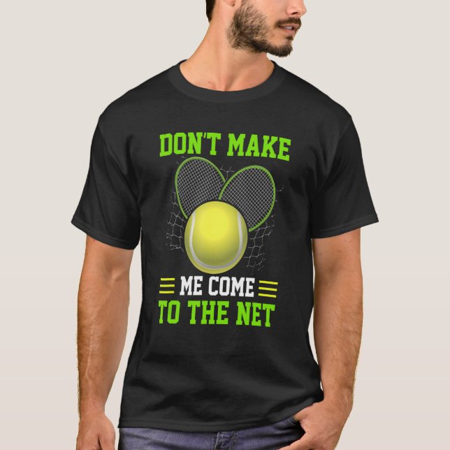 Don't Make Me Come To The Net  Tennis Player T-Shirt (Front)