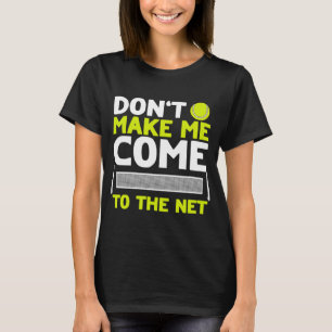 Don't Make Me Come To The Net  Tennis T-Shirt