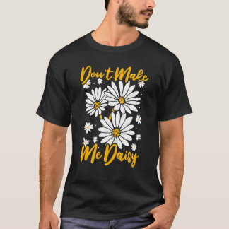 Don't Make Me Daisy   Daisies Garden Hobby Gardeni T-Shirt