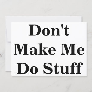 Don't Make Me Do Stuff Sign