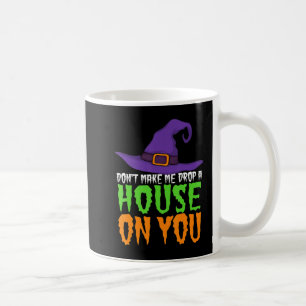 Don't Make Me Drop A House On You Fun Halloween Wi Coffee Mug