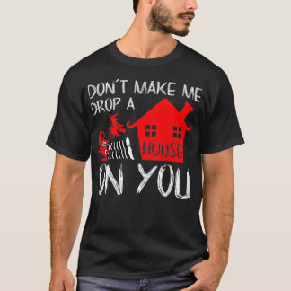 Dont Make Me Drop A House On You Funny Christmas T-Shirt