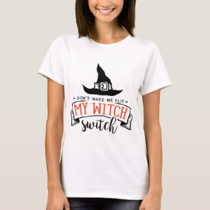 Don't Make Me Flip my Witch Switch Funny Halloween T-Shirt