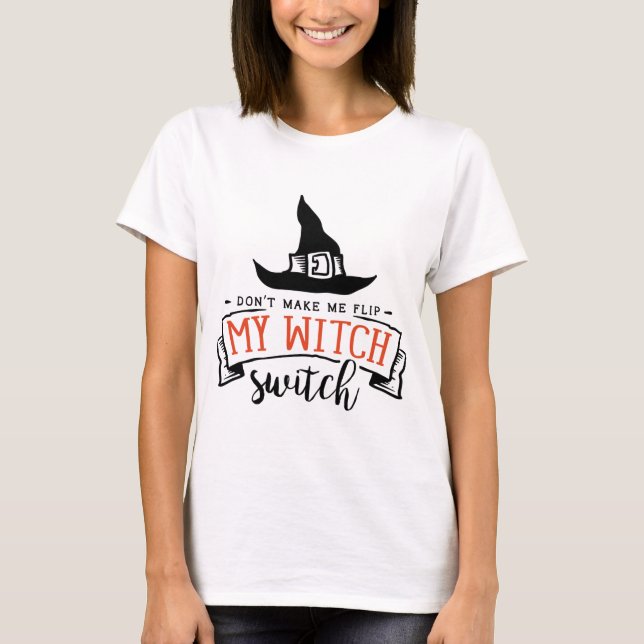 Don't Make Me Flip my Witch Switch Funny Halloween T-Shirt (Front)