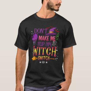 Don't Make Me Flip My Witch Switch Halloween_13 T-Shirt