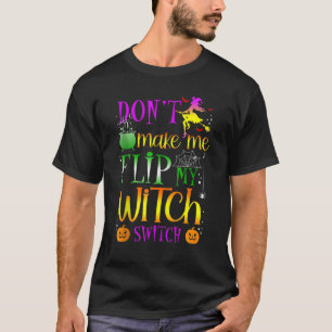 Don't Make Me Flip My Witch Switch Halloween_1 T-Shirt
