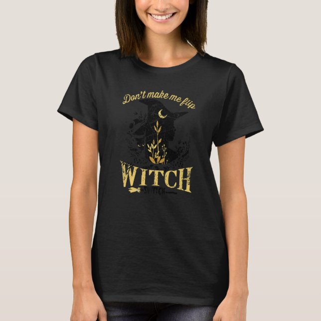 Don't Make Me Flip My Witch Switch Halloween  1 T-Shirt (Front)