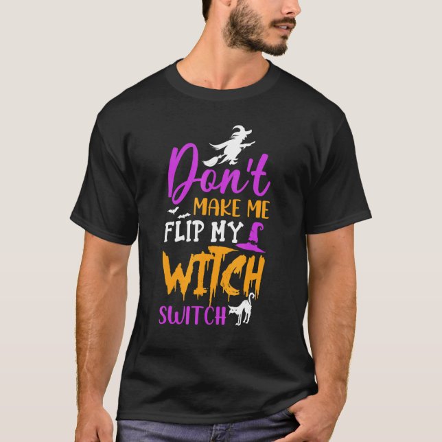 Don't Make Me Flip My Witch Switch Halloween 1 T-Shirt (Front)