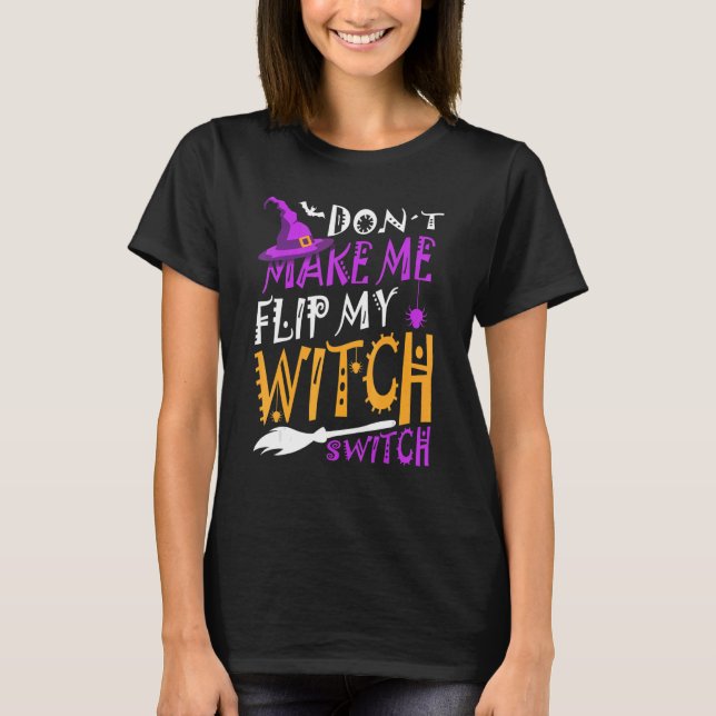 Don't Make Me Flip My Witch Switch Halloween_1 T-Shirt (Front)