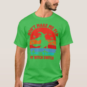 Dont Make Me Flip My Witch Switch Halloween (28)  T-Shirt