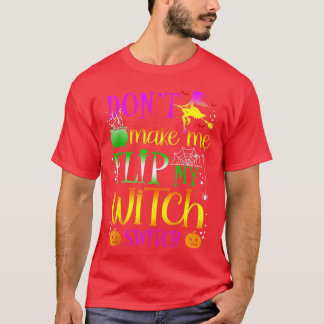 Dont Make Me Flip My Witch Switch Halloween (29) T-Shirt