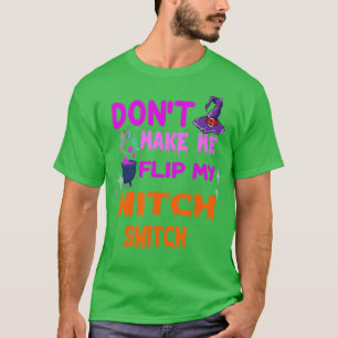 Dont Make Me Flip My Witch Switch Halloween (37)  T-Shirt