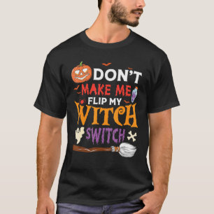 Don't Make Me Flip My Witch Switch Halloween_4 T-Shirt