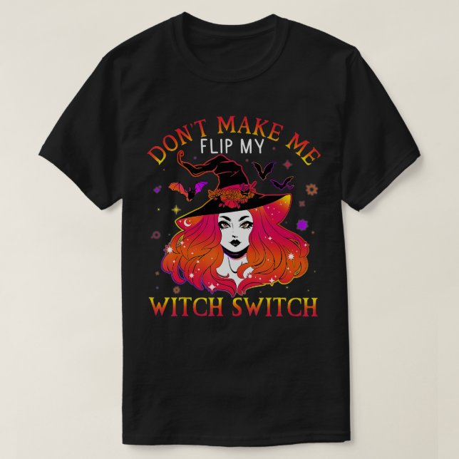 Dont Make Me Flip My Witch Switch Halloween (53)  T-Shirt (Design Front)