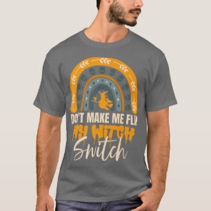 Dont Make Me Flip My Witch Switch Halloween 646 T-Shirt