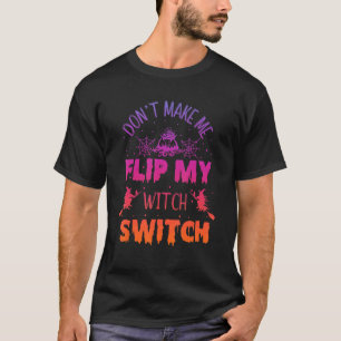 Don't Make Me Flip My Witch Switch Halloween 6 T-Shirt