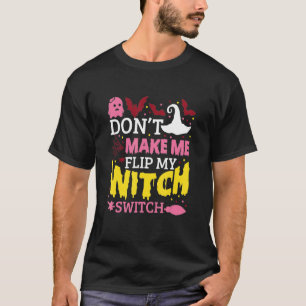 Don't Make Me Flip My Witch Switch Halloween_8 T-Shirt