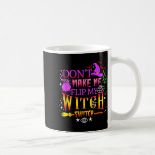 Don't Make Me Flip My Witch Switch Halloween  Coffee Mug