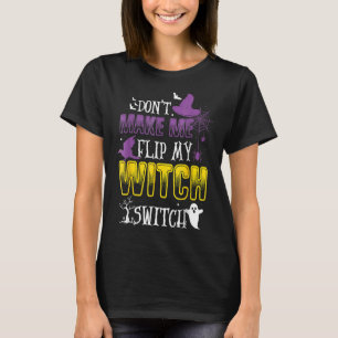 Don't Make Me Flip My Witch Switch Halloween Costu T-Shirt