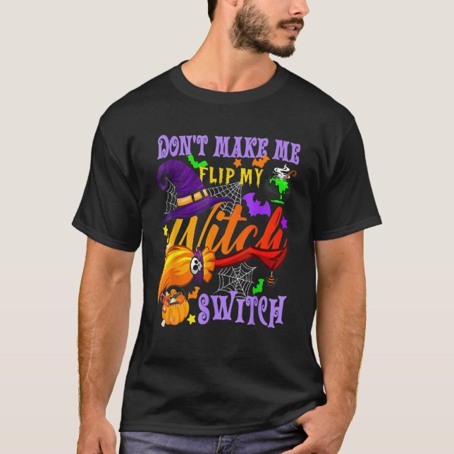 Don't Make Me Flip My Witch Switch Halloween Costu T-Shirt (Front)