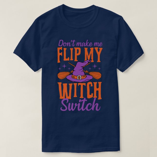 Don't Make Me Flip My Witch Switch Halloween Joke  T-Shirt (Design Front)