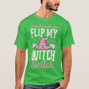 Don't Make Me Flip My Witch Switch Halloween Joke T-Shirt