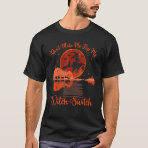 Don't Make Me Flip My Witch Switch Halloween Moon  T-Shirt