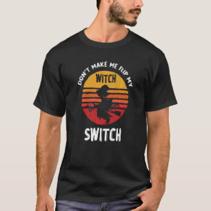 Don't Make Me Flip My Witch Switch Halloween   T-Shirt