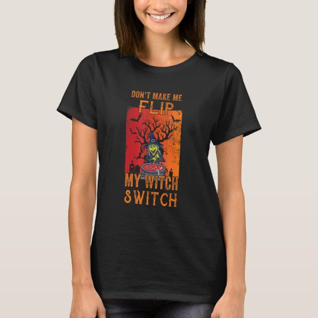 Don't Make Me Flip My Witch Switch Halloween Vinta T-Shirt (Front)