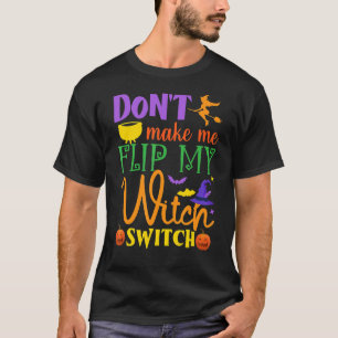 Don't Make Me Flip My Witch Switch Halloween Witch T-Shirt