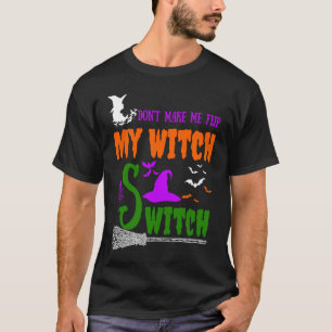 Don't Make Me Flip My Witch Switch Halloween witch T-Shirt
