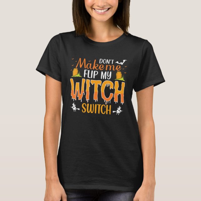 Dont Make Me Flip My Witch Switch T-Shirt (Front)