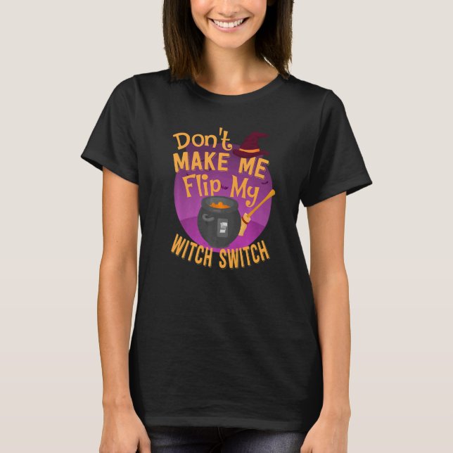 Don't Make Me Flip My Witch Switch T-Shirt (Front)