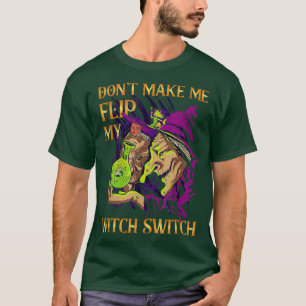 Dont Make Me Flip My Witch Switch Witch 657 T-Shirt