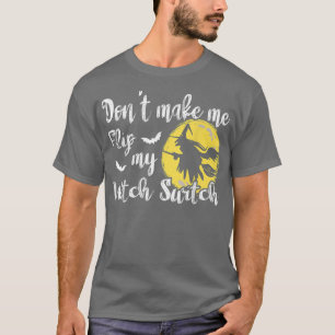 Dont Make Me Flip My Witch Switch Witch Halloween T-Shirt