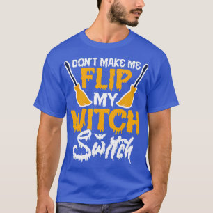 Dont Make Me Flip My Witch Switch Womens Funny Hal T-Shirt