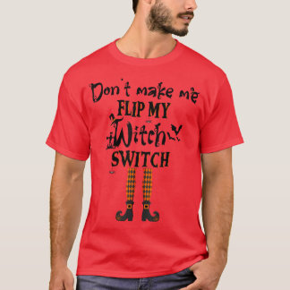 Dont Make Me Flip My Witch SwitchFunny Halloween W T-Shirt