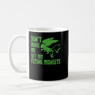 Don't Make Me Get Flying Monkeys  Wizard of Oz Wit Coffee Mug