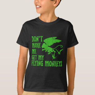 Dont Make Me Get Flying Monkeys Wizard Of Oz Wit  T-Shirt